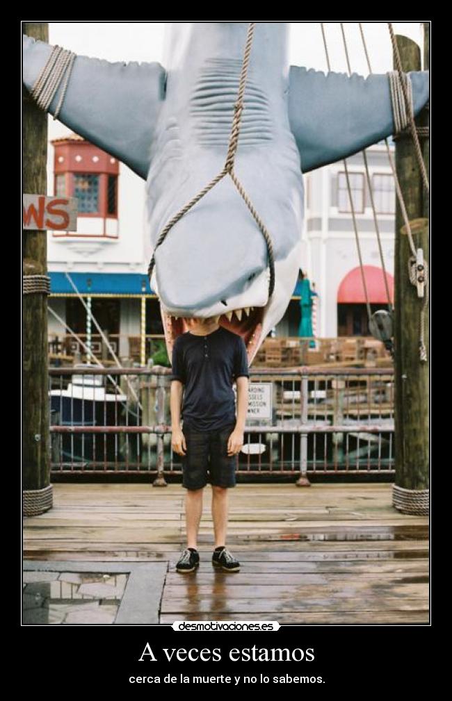 A veces estamos - cerca de la muerte y no lo sabemos.