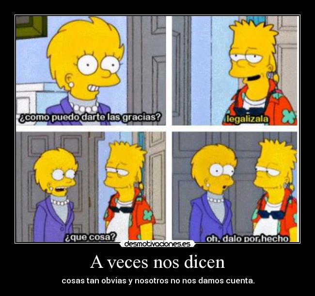 A veces nos dicen - cosas tan obvias y nosotros no nos damos cuenta.