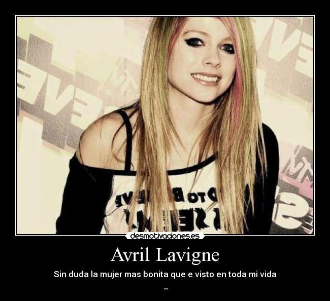 Avril Lavigne - Sin duda la mujer mas bonita que e visto en toda mi vida
♥_♥
