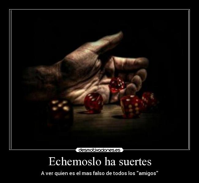 Echemoslo ha suertes - A ver quien es el mas falso de todos los amigos