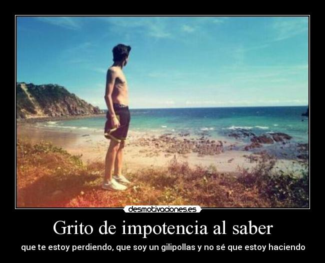 Grito de impotencia al saber -