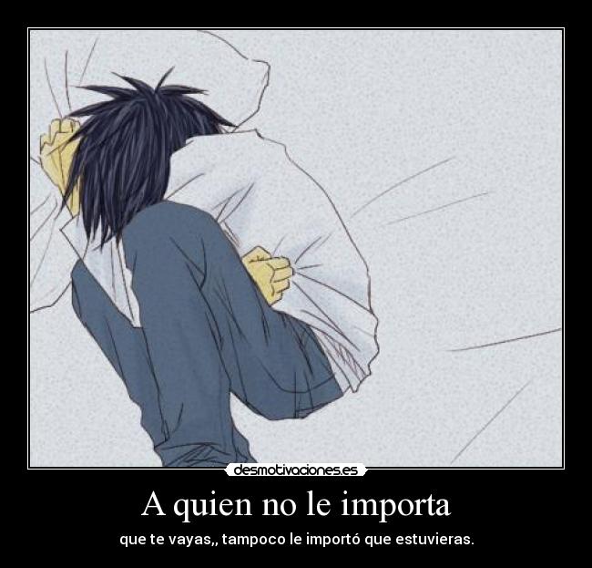 A quien no le importa - que te vayas,, tampoco le importó que estuvieras.