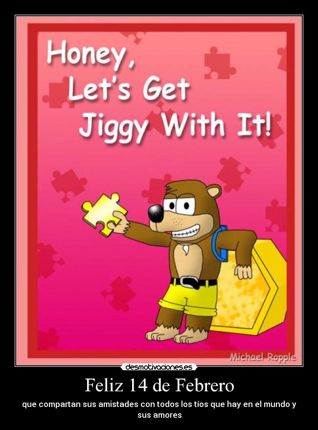 Feliz 14 de Febrero - que compartan sus amistades con todos los tíos que hay en el mundo y sus amores