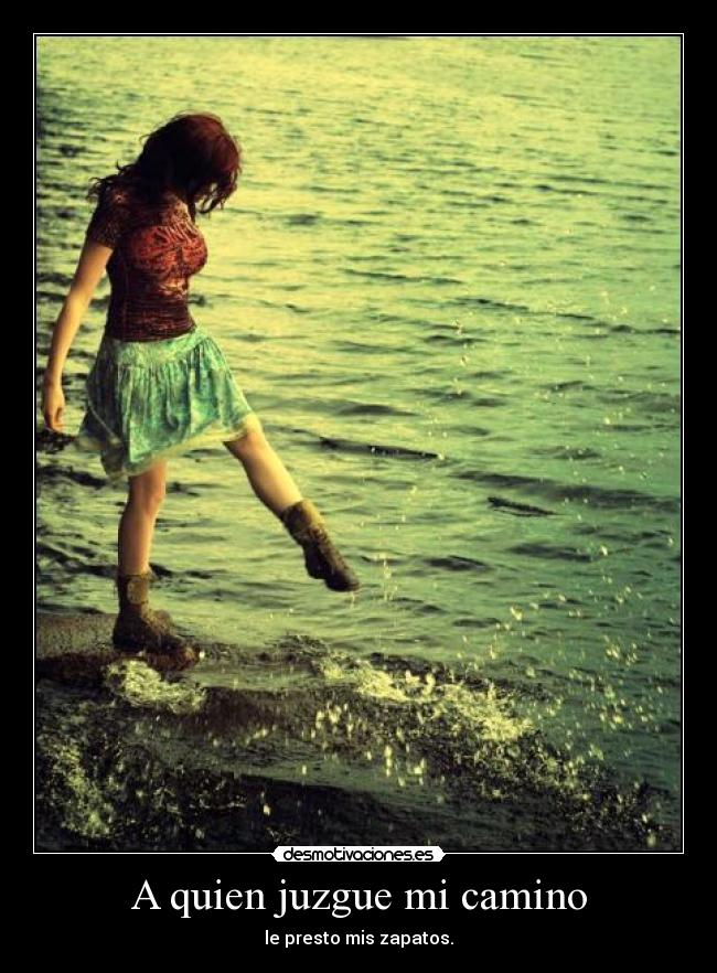 A quien juzgue mi camino - le presto mis zapatos.