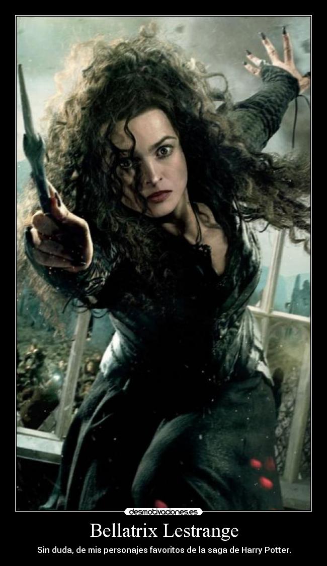 Bellatrix Lestrange - Sin duda, de mis personajes favoritos de la saga de Harry Potter.