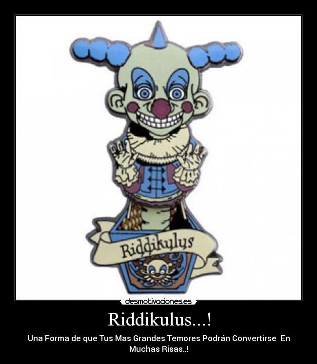Riddikulus...! - Una Forma de que Tus Mas Grandes Temores Podrán Convertirse  En
Muchas Risas..!