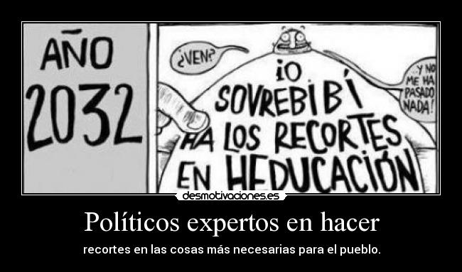 Políticos expertos en hacer - recortes en las cosas más necesarias para el pueblo.