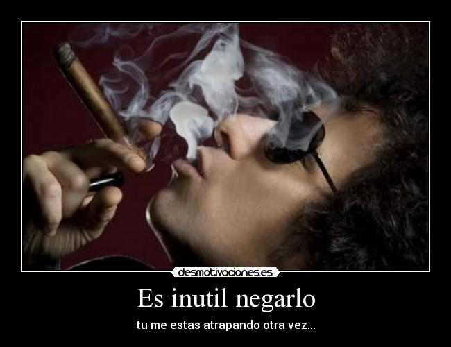 Es inutil negarlo - tu me estas atrapando otra vez...