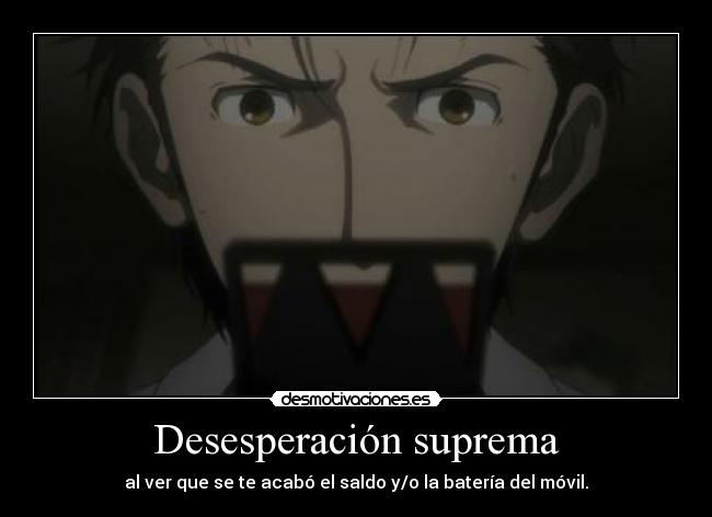 Desesperación suprema - al ver que se te acabó el saldo y/o la batería del móvil.