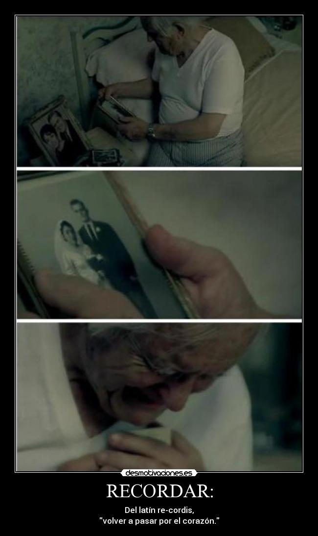 RECORDAR: - Del latín re-cordis,
volver a pasar por el corazón.