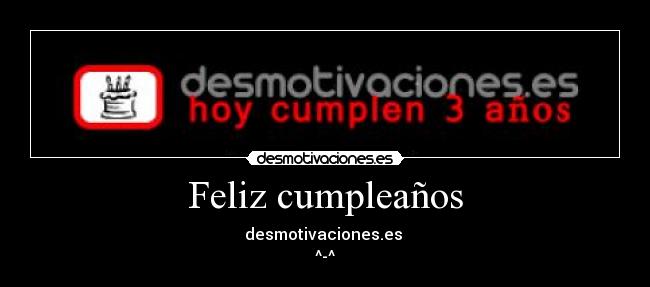 Feliz cumpleaños - desmotivaciones.es
^-^