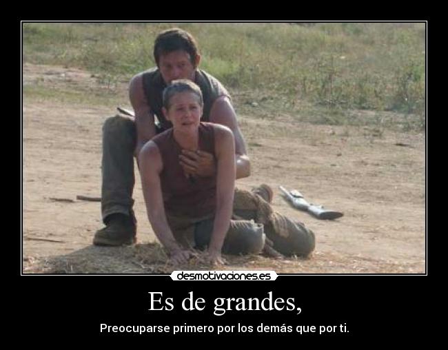 Es de grandes, - Preocuparse primero por los demás que por ti.