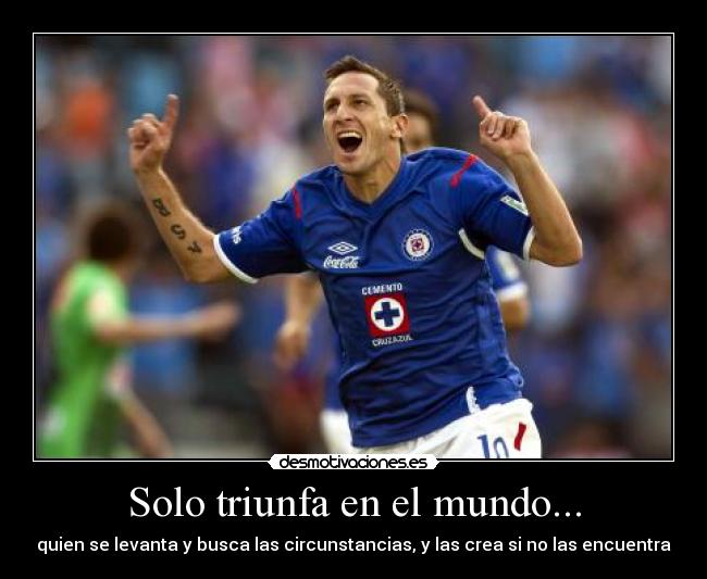 Solo triunfa en el mundo... - quien se levanta y busca las circunstancias, y las crea si no las encuentra