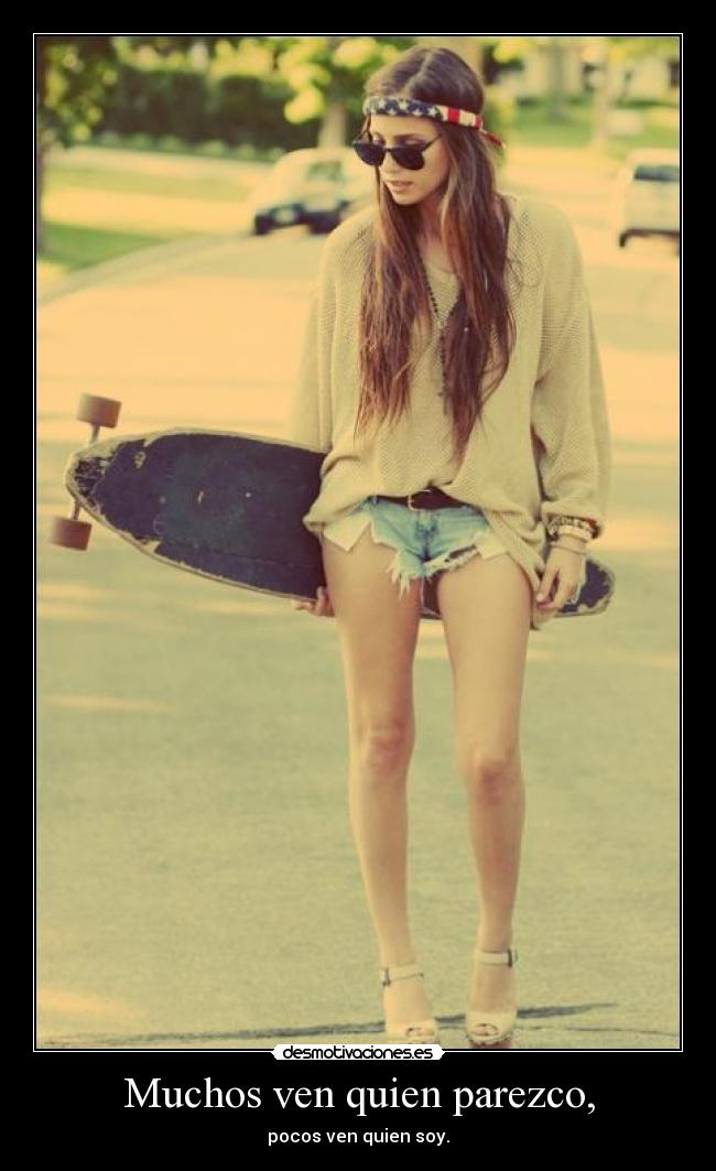 Muchos ven quien parezco, - pocos ven quien soy.