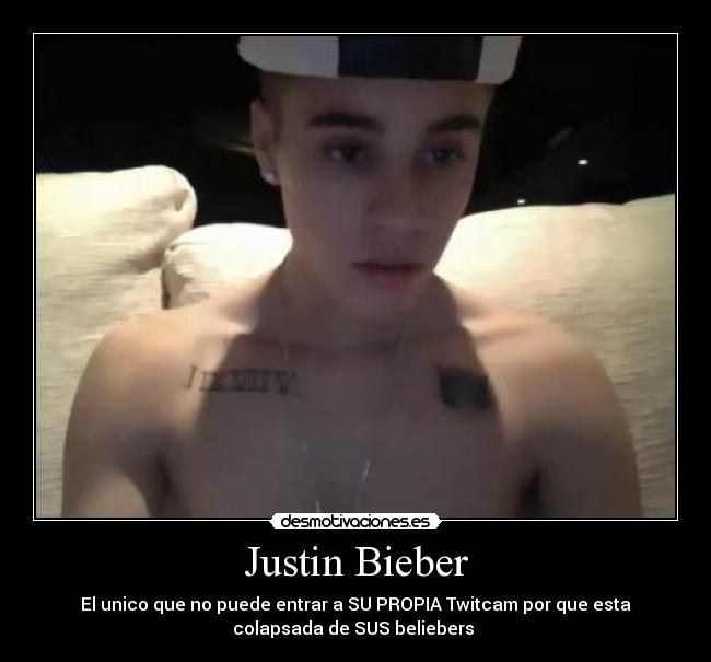 Justin Bieber - El unico que no puede entrar a SU PROPIA Twitcam por que esta
colapsada de SUS beliebers