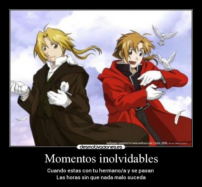 Momentos inolvidables - Cuando estas con tu hermano/a y se pasan
Las horas sin que nada malo suceda