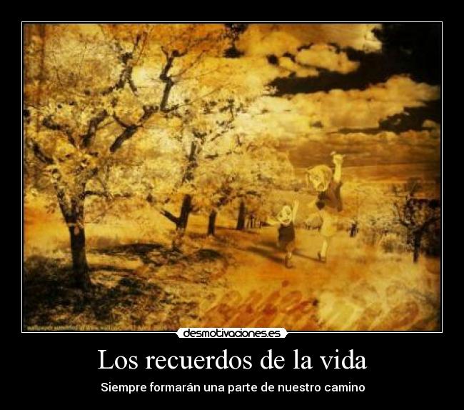 Los recuerdos de la vida - Siempre formarán una parte de nuestro camino
