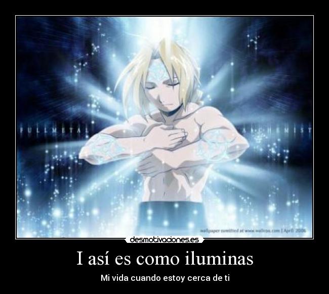 I así es como iluminas - Mi vida cuando estoy cerca de ti