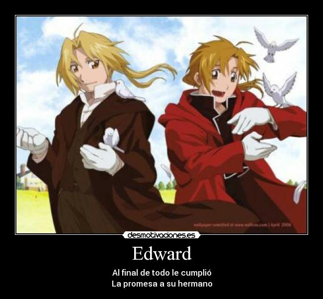 Edward - Al final de todo le cumplió
La promesa a su hermano
