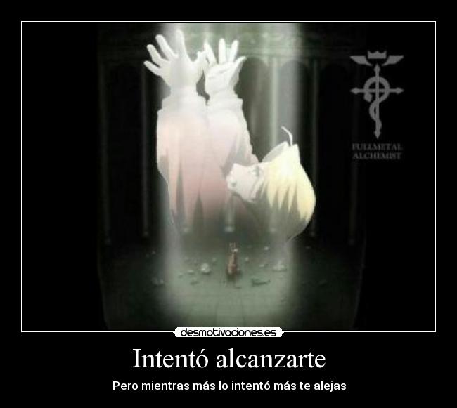 Intentó alcanzarte - Pero mientras más lo intentó más te alejas