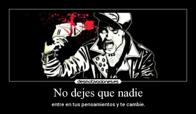 No dejes que nadie - entre en tus pensamientos y te cambie.