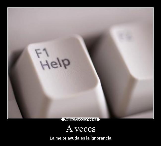A veces - La mejor ayuda es la ignorancia