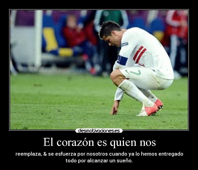 El corazón es quien nos - reemplaza, & se esfuerza por nosotros cuando ya lo hemos entregado
todo por alcanzar un sueño.