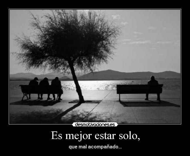 Es mejor estar solo, -