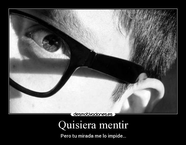 Quisiera mentir - Pero tu mirada me lo impide...