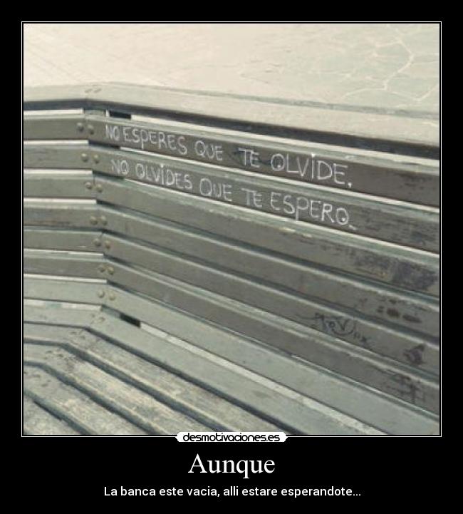 Aunque - La banca este vacia, alli estare esperandote...