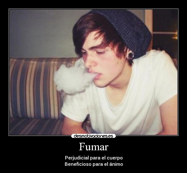 Fumar - Perjudicial para el cuerpo
Beneficioso para el ánimo