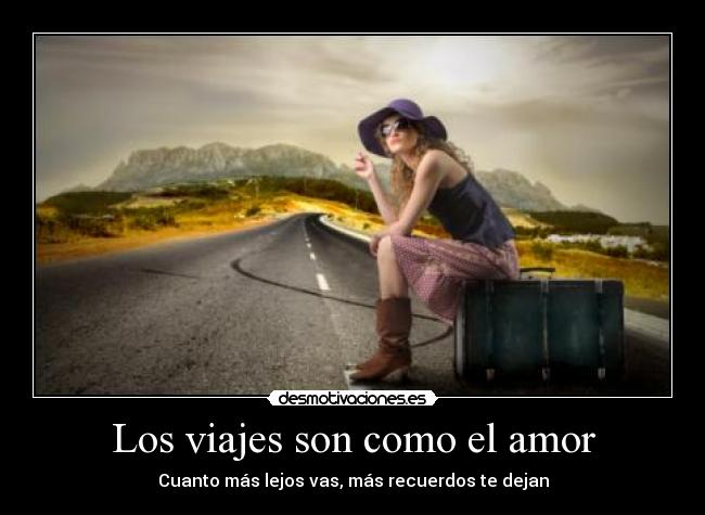 Los viajes son como el amor - Cuanto más lejos vas, más recuerdos te dejan