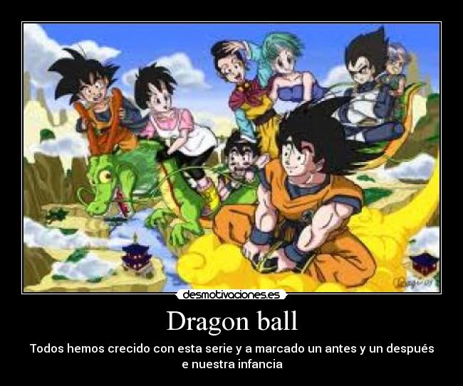 Dragon ball - Todos hemos crecido con esta serie y a marcado un antes y un después
e nuestra infancia