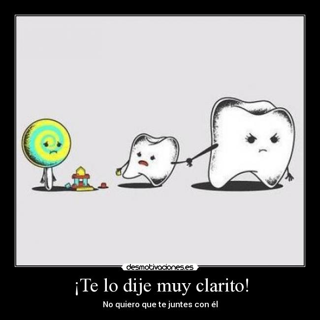 ¡Te lo dije muy clarito! -