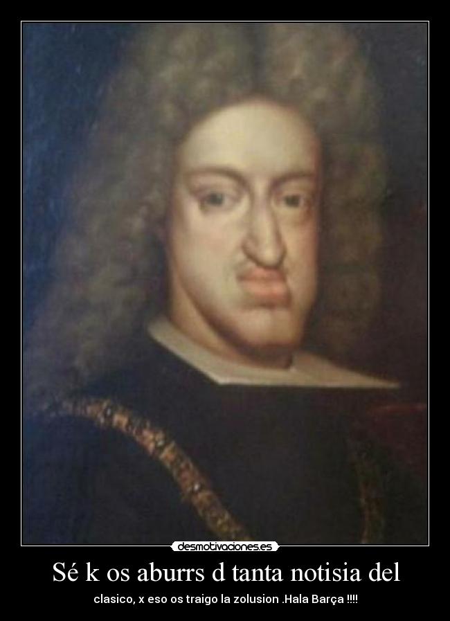 Sé k os aburrs d tanta notisia del - clasico, x eso os traigo la zolusion .Hala Barça !!!!