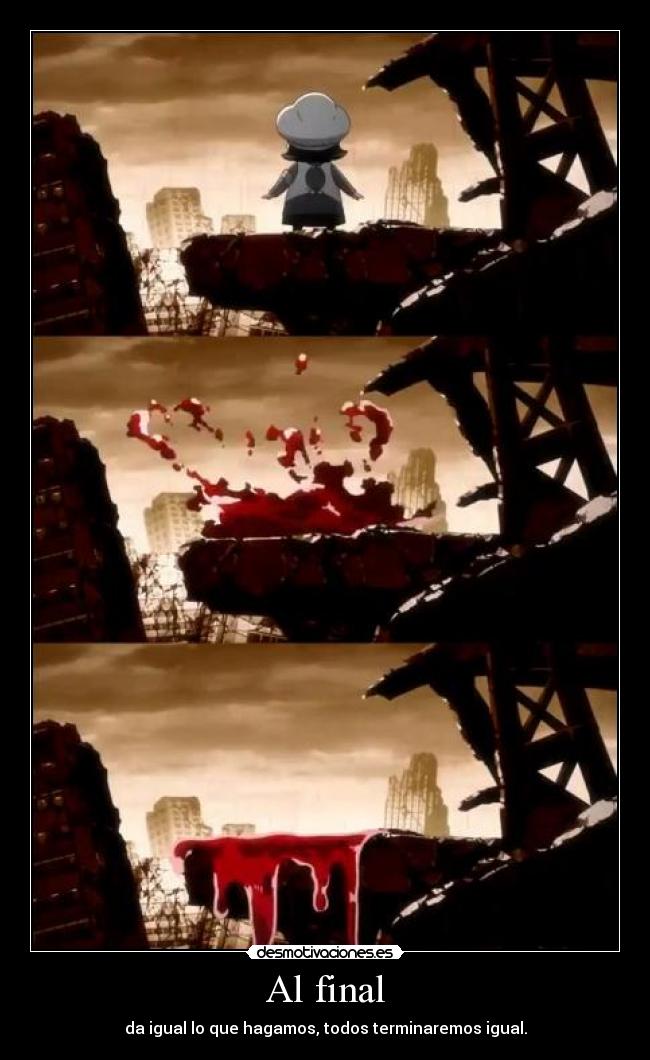 Al final - da igual lo que hagamos, todos terminaremos igual.