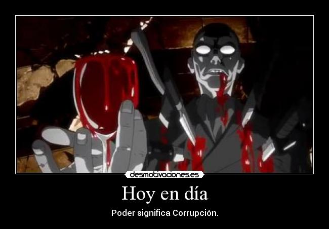 Hoy en día - Poder significa Corrupción.