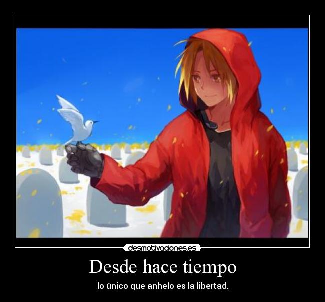 Desde hace tiempo - lo único que anhelo es la libertad.