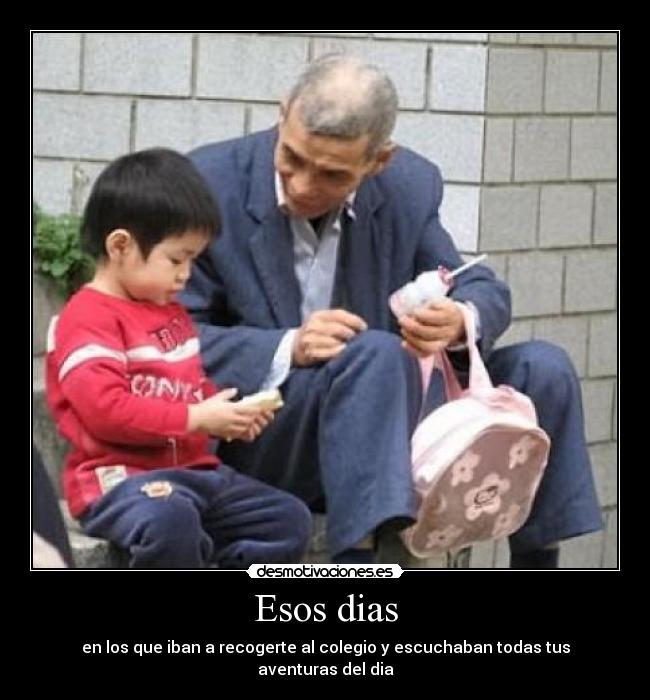 Esos dias - en los que iban a recogerte al colegio y escuchaban todas tus aventuras del dia