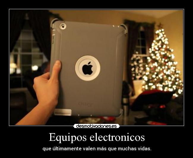 Equipos electronicos - que últimamente valen más que muchas vidas.