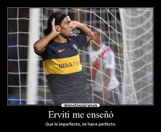 Erviti me enseñó - Que lo imperfecto, se hace perfecto.