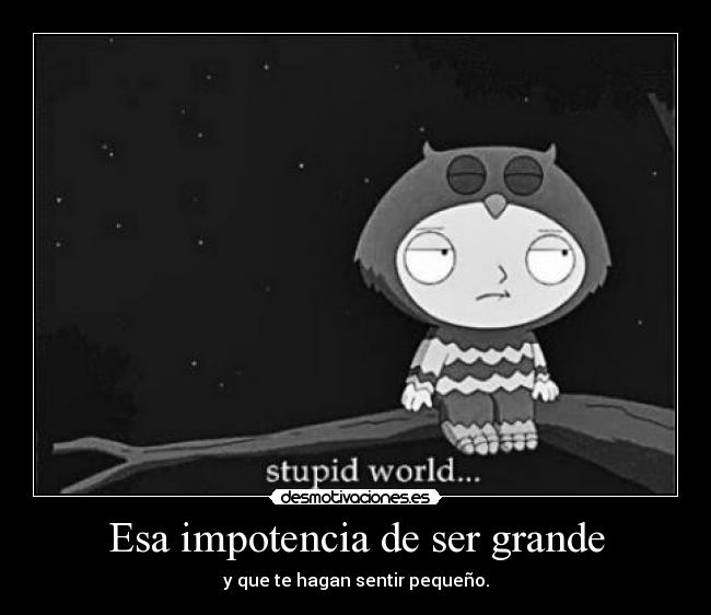 Esa impotencia de ser grande -