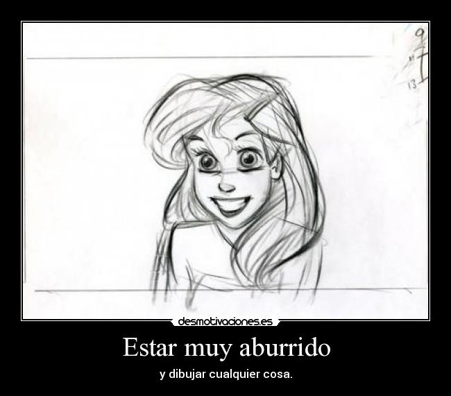 Estar muy aburrido - y dibujar cualquier cosa.