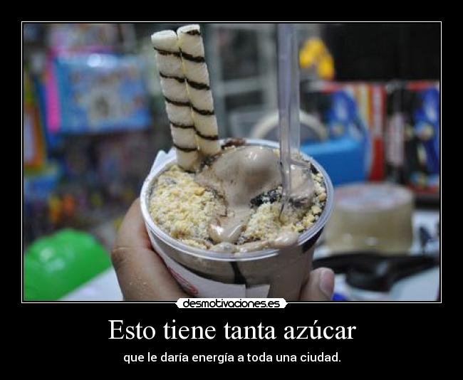 Esto tiene tanta azúcar - que le daría energía a toda una ciudad.