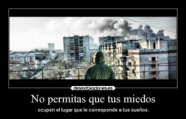 No permitas que tus miedos - ocupen el lugar que le corresponde a tus sueños.