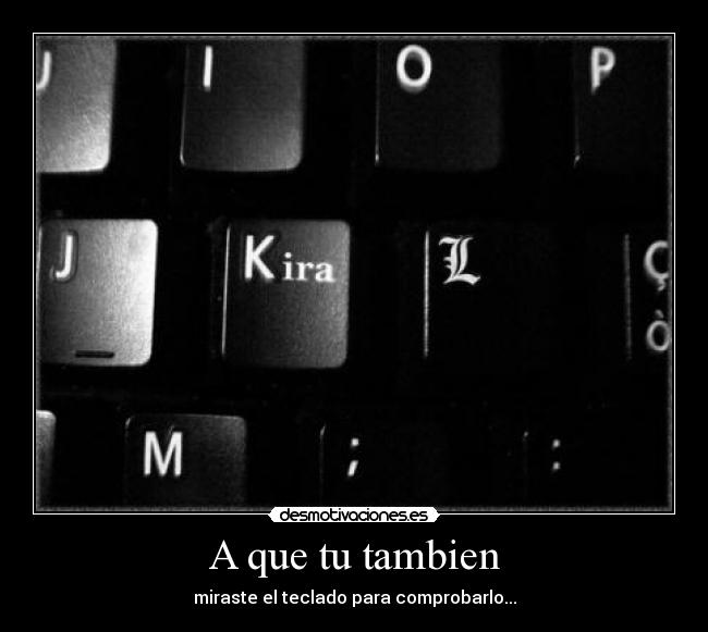 A que tu tambien - miraste el teclado para comprobarlo...