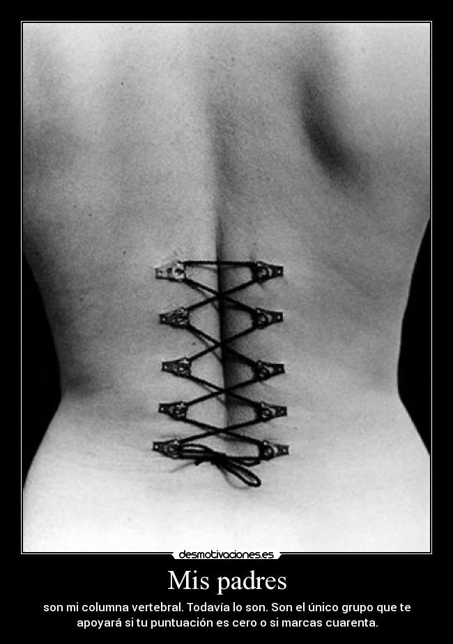Mis padres - son mi columna vertebral. Todavía lo son. Son el único grupo que te
apoyará si tu puntuación es cero o si marcas cuarenta.