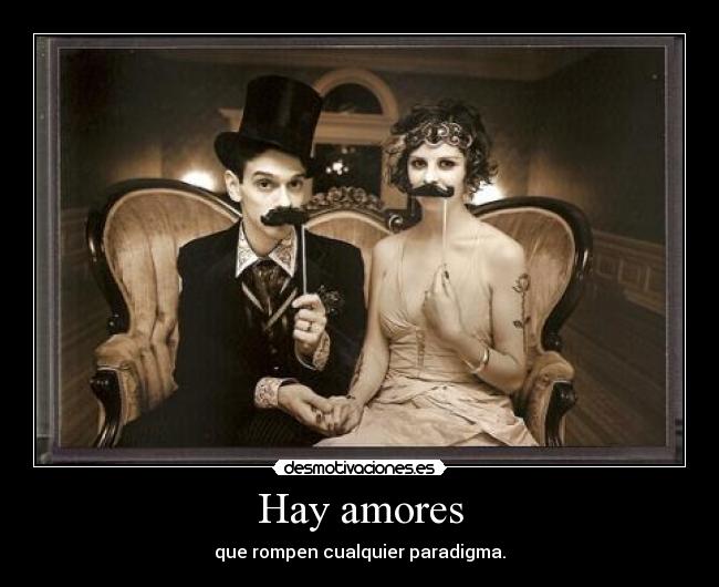 Hay amores - que rompen cualquier paradigma.