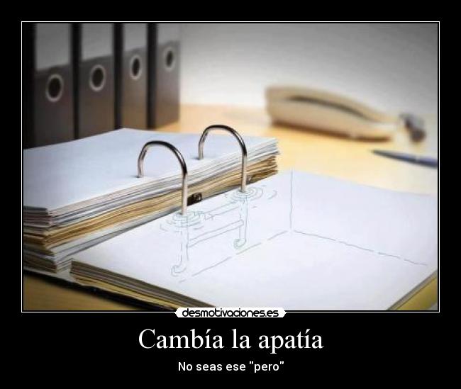 Cambía la apatía - No seas ese pero