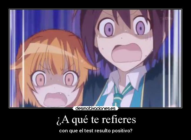 ¿A qué te refieres - con que el test resulto positivo?